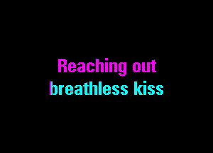 Reaching out

breathless kiss