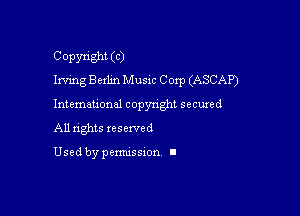 Copyright (C)
Irving chlin Music Corp (ASCAP)

Intemauonal copyright secured

All nghts xesewed

Used by pemussxon I