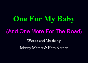 One For My Baby

Woxds and Musxc by
Johnny Mercer 6c Harold Arlen