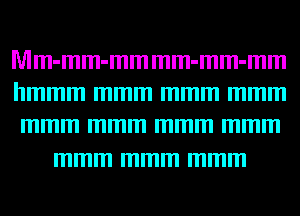 Mm-mm-mm mm-mm-mm
hmmm mmm mmm mmm
mmm mmm mmm mmm

mmm mmm mmm