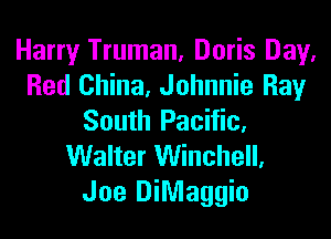 Harry Truman, Doris Day,
Red China, Johnnie Bay

South Pacific,
Walter Winchell,
Joe DiMaggio