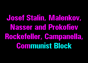 Josef Stalin, Malenkov,
Nasser and Prokofiev
Rockefeller, Campanella,
Communist Block