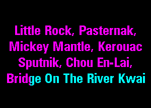 Little Rock, Pasternak,
Mickey Mantle, Kerouac
Sputnik, Chou En-Lai,
Bridge On The River Kwai