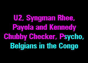 U2, Syngman Rhee.
Payola and Kennedy

Chubby Checker, Psycho.
Belgians in the Congo