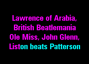 Lawrence of Arabia,
British Beatlemania

Ole Miss, John Glenn.
Liston heats Patterson