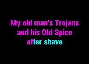My old man's Trojans

and his Old Spice
after shave