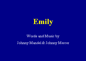 Emily

Words and Music by
Johnny Mandel 36 Johnny Mercer