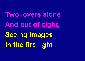 Seeing images
In the fire light