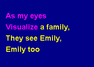 a family,

They see Emily,
Emily too