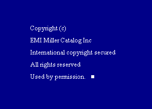 Copyright (C)
EMI Miller Catalog Inc

Intemeuonal copyright seemed
All nghts xesewed

Used by pemussxon I