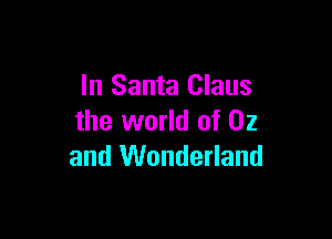 In Santa Claus

the world of Oz
and Wonderland