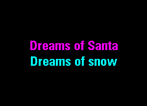 Dreams of Santa

Dreams of snow