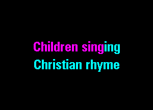 Children singing

Christian rhyme