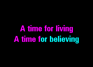 A time for living

A time for believing