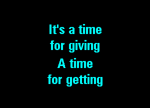 It's a time
for giving

A time
for getting