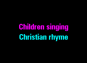 Children singing

Christian rhyme