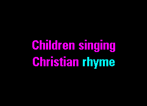 Children singing

Christian rhyme