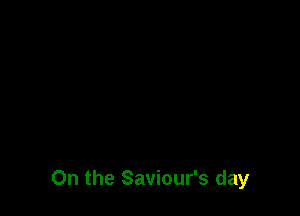 0n the Saviour's day