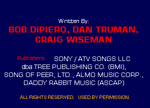 Written Byi

SDNYJATV SONGS LLC
dba TREE PUBLISHING CD. EBMIJ.
SONG UP PEER, LTD, ALMD MUSIC CORP,
DADDY RABBIT MUSIC IASCAPJ

ALL RIGHTS RESERVED. USED BY PERMISSION.