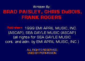 Written Byi

1999 EMI APRIL MUSIC, INC.
IASCAPJ. SEA GAYLE MUSIC IASCAPJ
Eall Fights fOP SEA GAYLE MUSIC
cont. and adm. by EMI APRIL MUSIC, INC.)

ALL RIGHTS RESERVED.
USED BY PERMISSION.