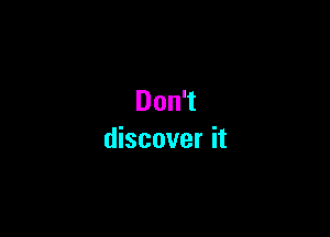 DonT

discover it