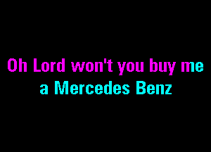 Oh Lord won't you buy me

a Mercedes Benz