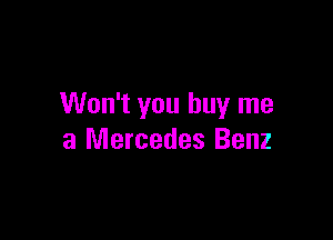 Won't you buy me

a Mercedes Benz