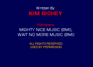 W ritcen By

MIGHTY NICE MUSIC (BMIJ.

WAIT NO MORE MUSIC (BMIJ

ALL RIGHTS RESERVED
USED BY PERMISSION
