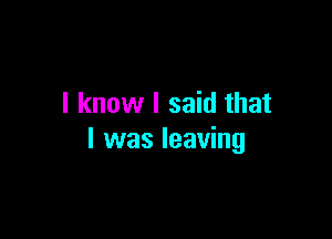 I know I said that

I was leaving