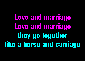 Love and marriage
Love and marriage
they go together
like a horse and carriage