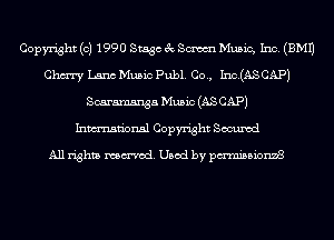 Copyright (c) 1990 Stage 3c Sm Music, Inc. (EMU
Chm Lana Music Publ. Co., Inc.(AS CAP)
Scaramsnga Music (AS CAP)
Inmn'onsl Copyright Secured

All rights named. Used by pmnisbionnB