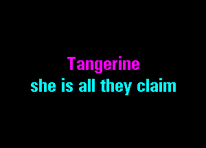 Tangedne

she is all they claim