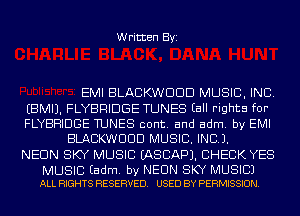 Written Byi

EMI BLACKWDDD MUSIC, INC.

EBMIJ. FLYBRIDGE TUNES (all rights for

FLYBHIDGE TUNES cont. and adm. by EMI
BLACKWUUD MUSIC. INC).

NEON SKY MUSIC EASCAPJ. CHECK YES

MUSIC Eadm. by NEON SKY MUSIC)
ALL RIGHTS RESERVED. USED BY PERMISSION.
