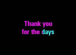 Thank you

for the days