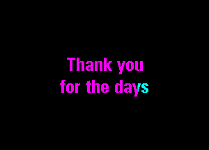 Thank you

for the days