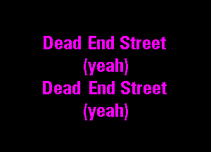 Dead End Street
(yeah)

Dead End Street
(yeah)