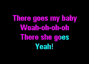 There goes my baby
Woah-oh-oh-oh

There she goes
Yeah!