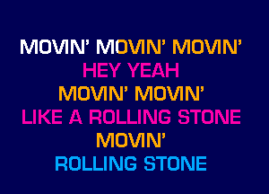 MOVIN' MOVIN' MOVIN'

MDVIN' MDVIM

MDVIM
ROLLING STONE