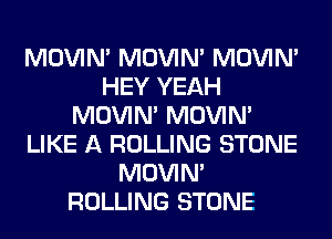 MOVIM MOVIM MOVIM
HEY YEAH
MOVIM MOVIM
LIKE A ROLLING STONE
MOVIM
ROLLING STONE