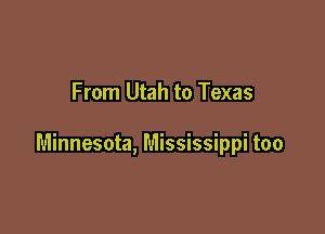 From Utah to Texas

Minnesota, Mississippi too