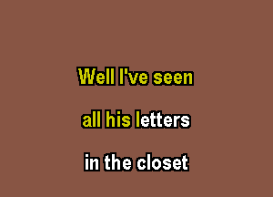 Well I've seen

all his letters

in the closet