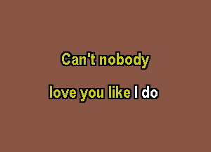 CanTnobody

loveyoqueldo