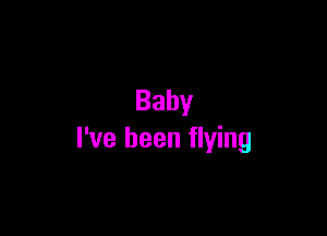 Baby

I've been flying