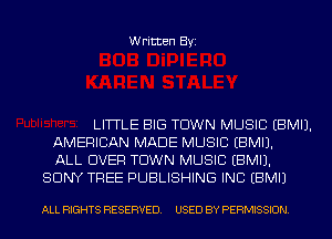 Written Byi

LITTLE BIG TOWN MUSIC EBMIJ.
AMERICAN MADE MUSIC EBMIJ.
ALL OVER TOWN MUSIC EBMIJ.
SONY TREE PUBLISHING INC EBMIJ

ALL RIGHTS RESERVED. USED BY PERMISSION.