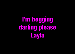 I'm begging

darling please
Layla