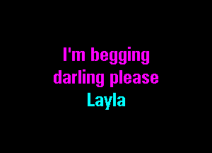 I'm begging

darling please
Layla