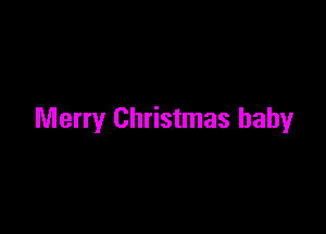 Merry Christmas babyr