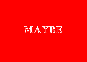 MAYBE