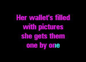 Her wallet's filled
with pictures

she gets them
one by one