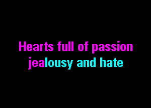 Hearts full of passion

jealousy and hate